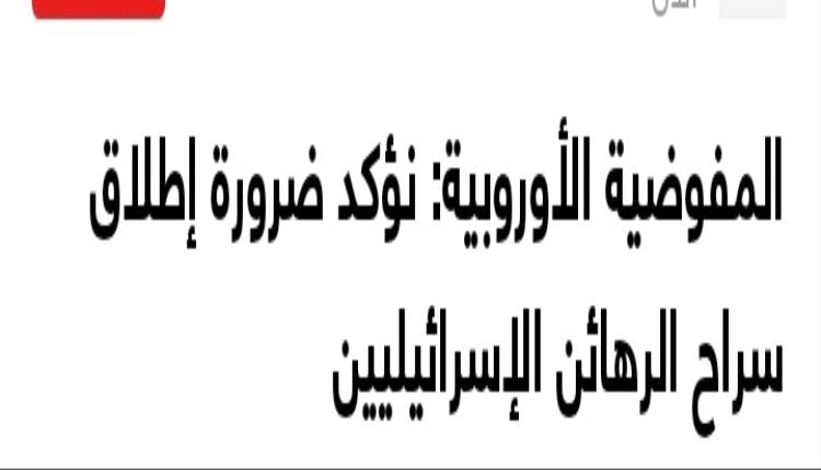 عاجل : المفوضية الأوروبية: نؤكد ضرورة إطلاق سراح الرهائن الإسرائيليين