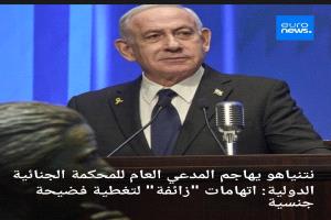 نتنياهو يهاجم المدعي العام للمحكمة الجنائية الدولية: اتهامات "زائفة" لتغطية فضيحة جنسية