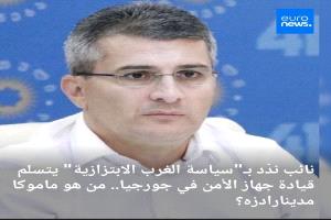 نائب ندّد بـ"سياسة الغرب الابتزازية" يتسلم قيادة جهاز الأمن في جورجيا.. من هو ماموكا مدينارادزه؟